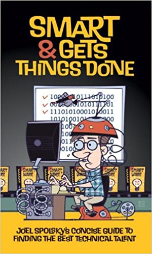 Smart and Gets Things Done: Joel Spolsky's Concise Guide to Finding the Best Technical Talent 